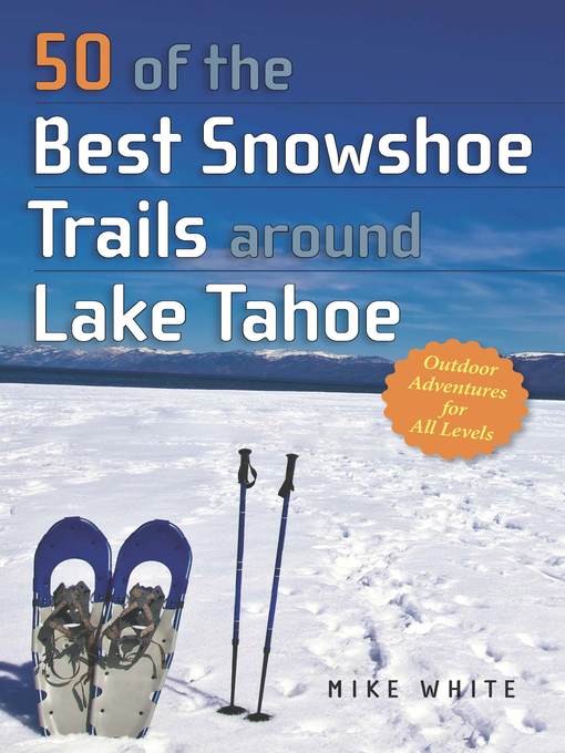 Title details for 50 of the Best Snowshoe Trails Around Lake Tahoe by Mike White - Available